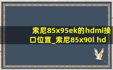 索尼85x95ek的hdmi接口位置_索尼85x90l hdmi接口示意图